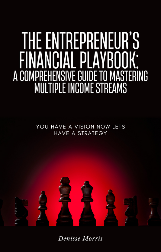 The Entrepreneur's Financial Playbook: A Comprehensive Guide to Mastering Multiple Income Streams: You Have a Vision Now Let’s Have a Strategy